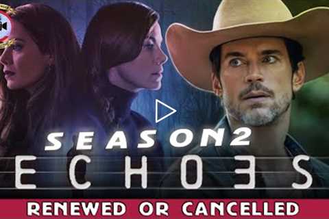 Echoes Season 2 Renewed Or Cancelled - Premiere Next