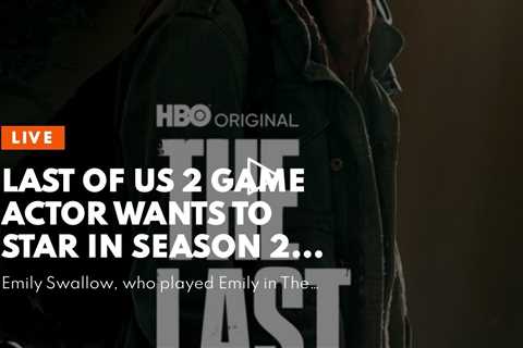 Last Of Us 2 Game Actor Wants To Star In Season 2 Of HBO Show