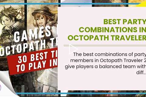 Best Party Combinations In Octopath Traveler 2