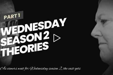 Wednesday Season 2 Theories Addressed By Cast In Eyebrow Raising New Video